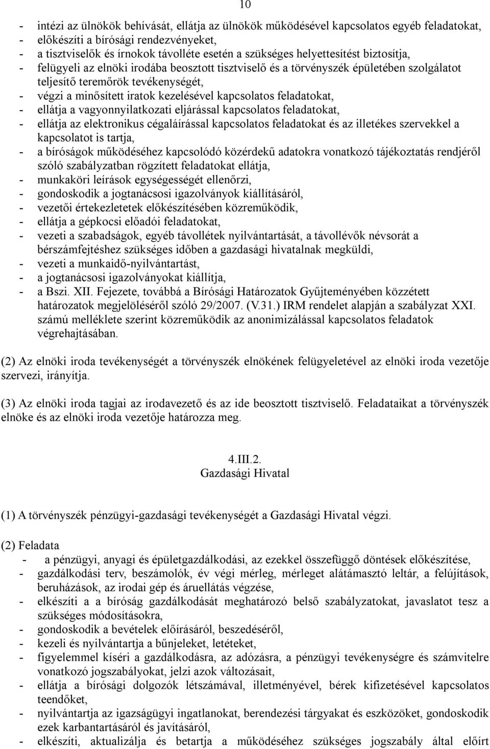 kapcsolatos feladatokat, - ellátja a vagyonnyilatkozati eljárással kapcsolatos feladatokat, - ellátja az elektronikus cégaláírással kapcsolatos feladatokat és az illetékes szervekkel a kapcsolatot is