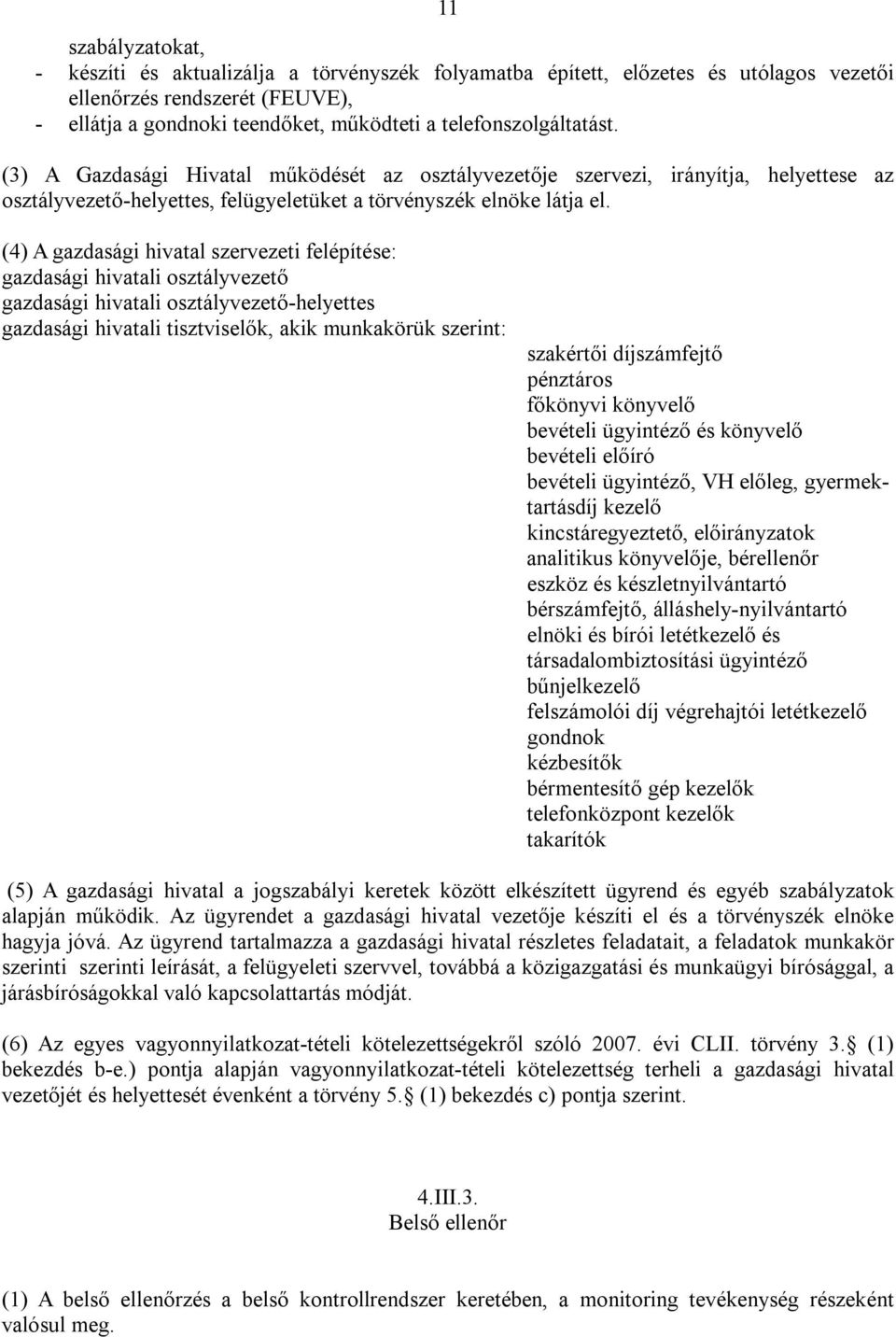 (4) A gazdasági hivatal szervezeti felépítése: gazdasági hivatali osztályvezető gazdasági hivatali osztályvezető-helyettes gazdasági hivatali tisztviselők, akik munkakörük szerint: szakértői