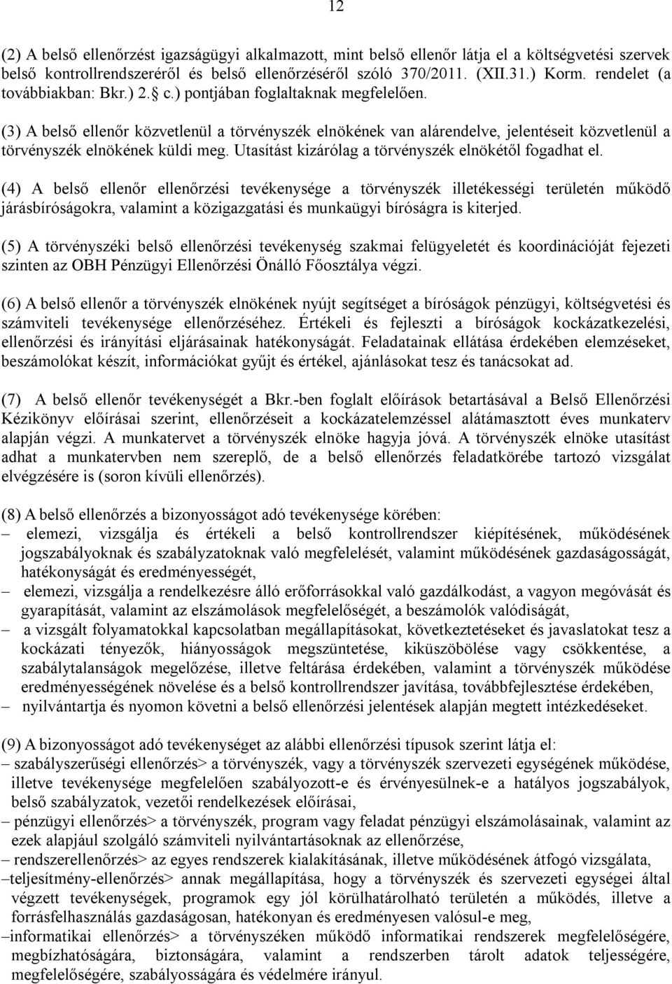 (3) A belső ellenőr közvetlenül a törvényszék elnökének van alárendelve, jelentéseit közvetlenül a törvényszék elnökének küldi meg. Utasítást kizárólag a törvényszék elnökétől fogadhat el.