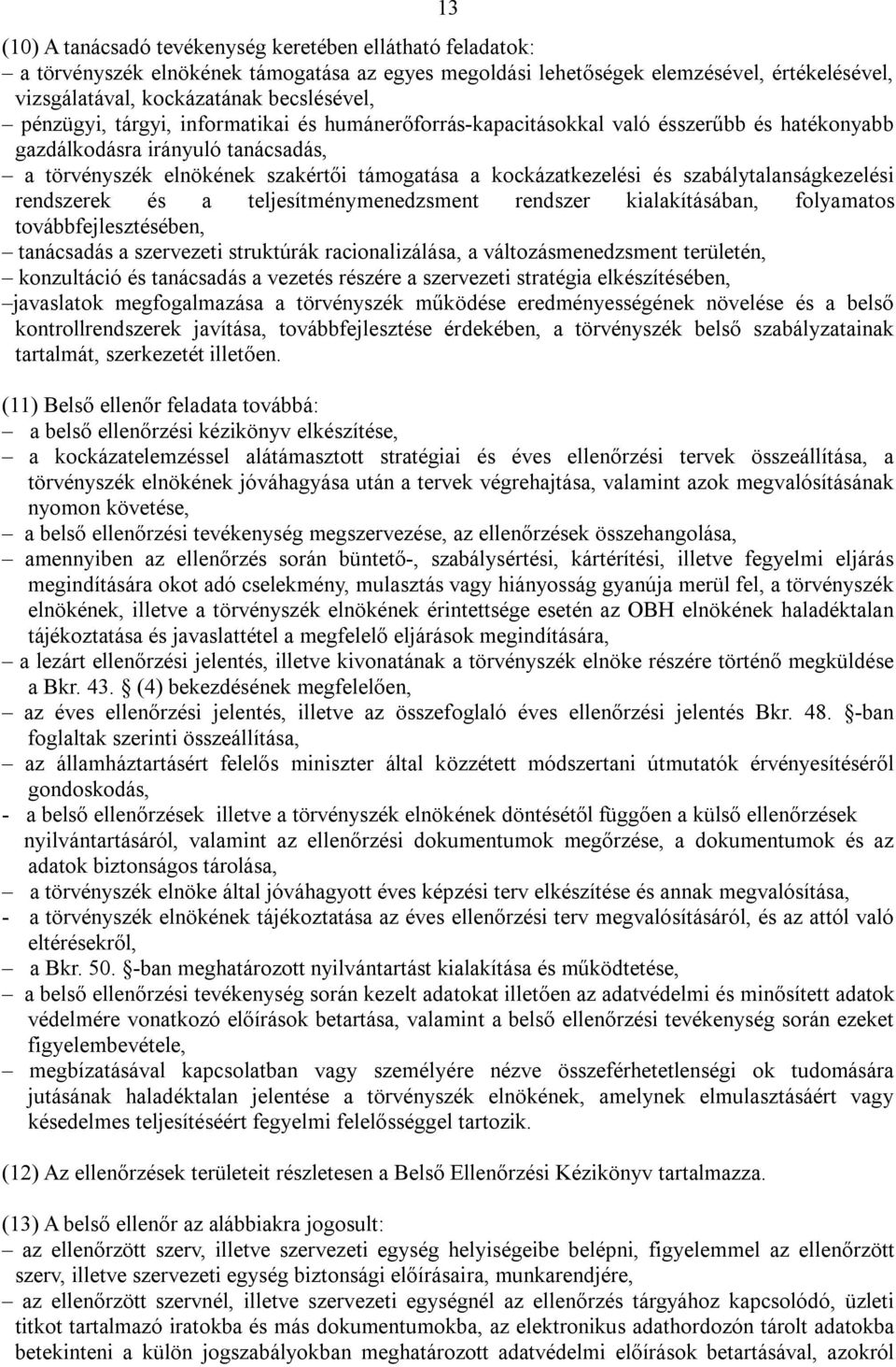 szabálytalanságkezelési rendszerek és a teljesítménymenedzsment rendszer kialakításában, folyamatos továbbfejlesztésében, tanácsadás a szervezeti struktúrák racionalizálása, a változásmenedzsment