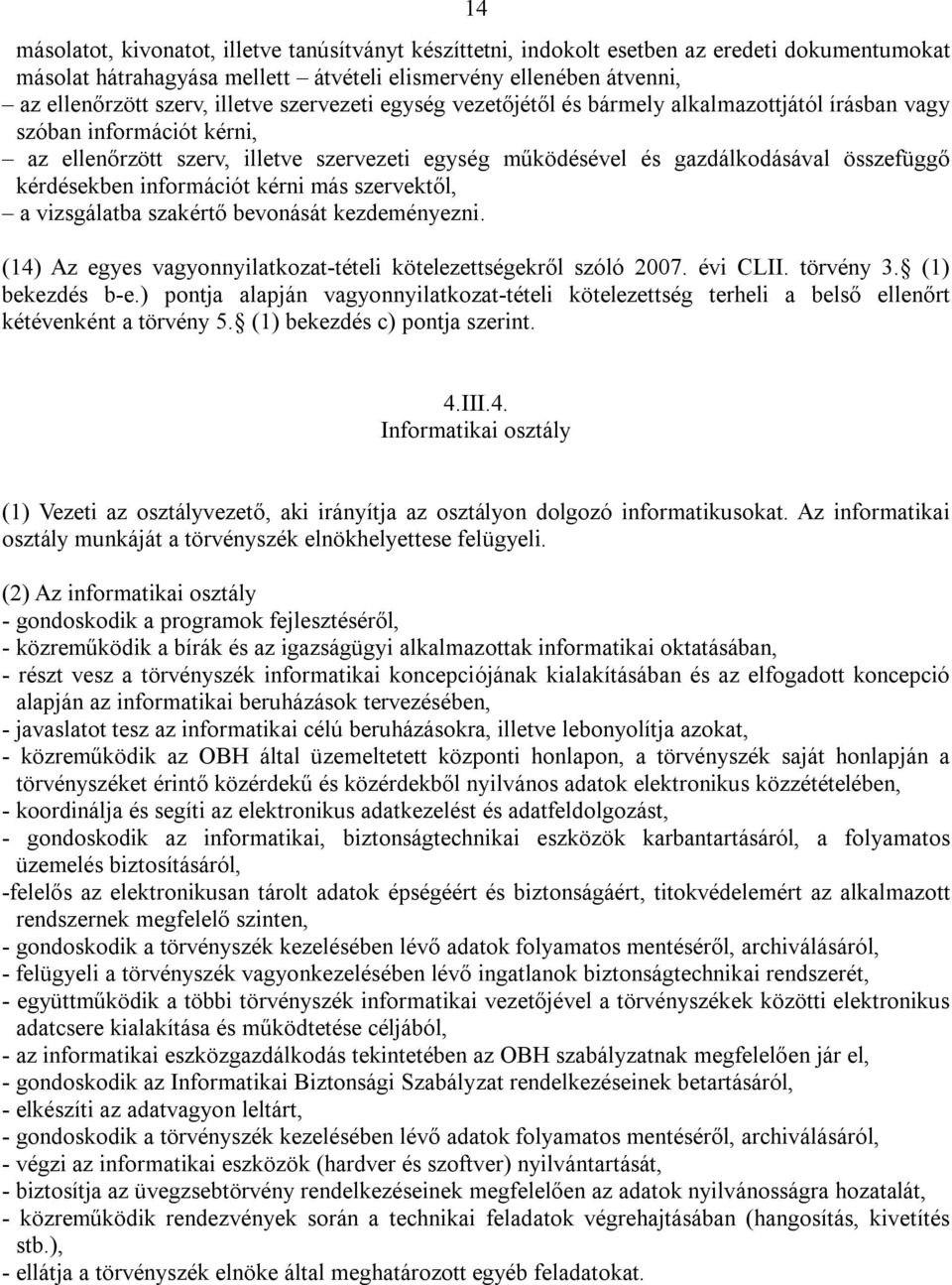 kérdésekben információt kérni más szervektől, a vizsgálatba szakértő bevonását kezdeményezni. (14) Az egyes vagyonnyilatkozat-tételi kötelezettségekről szóló 2007. évi CLII. törvény 3.