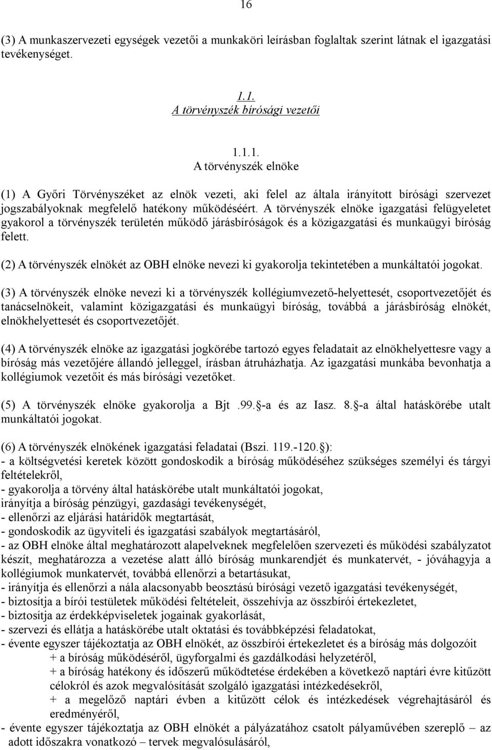 (2) A törvényszék elnökét az OBH elnöke nevezi ki gyakorolja tekintetében a munkáltatói jogokat.