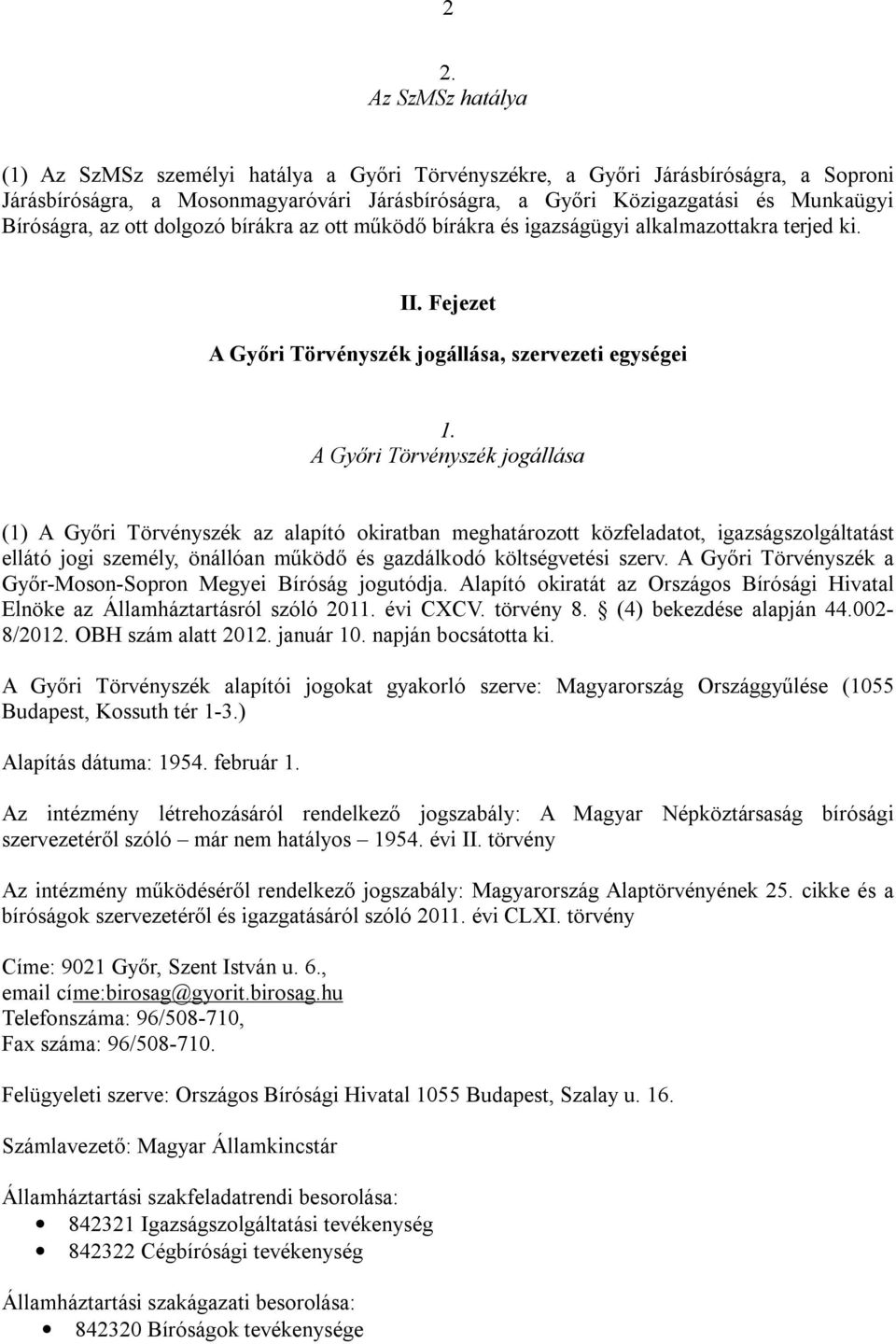 A Győri Törvényszék jogállása (1) A Győri Törvényszék az alapító okiratban meghatározott közfeladatot, igazságszolgáltatást ellátó jogi személy, önállóan működő és gazdálkodó költségvetési szerv.