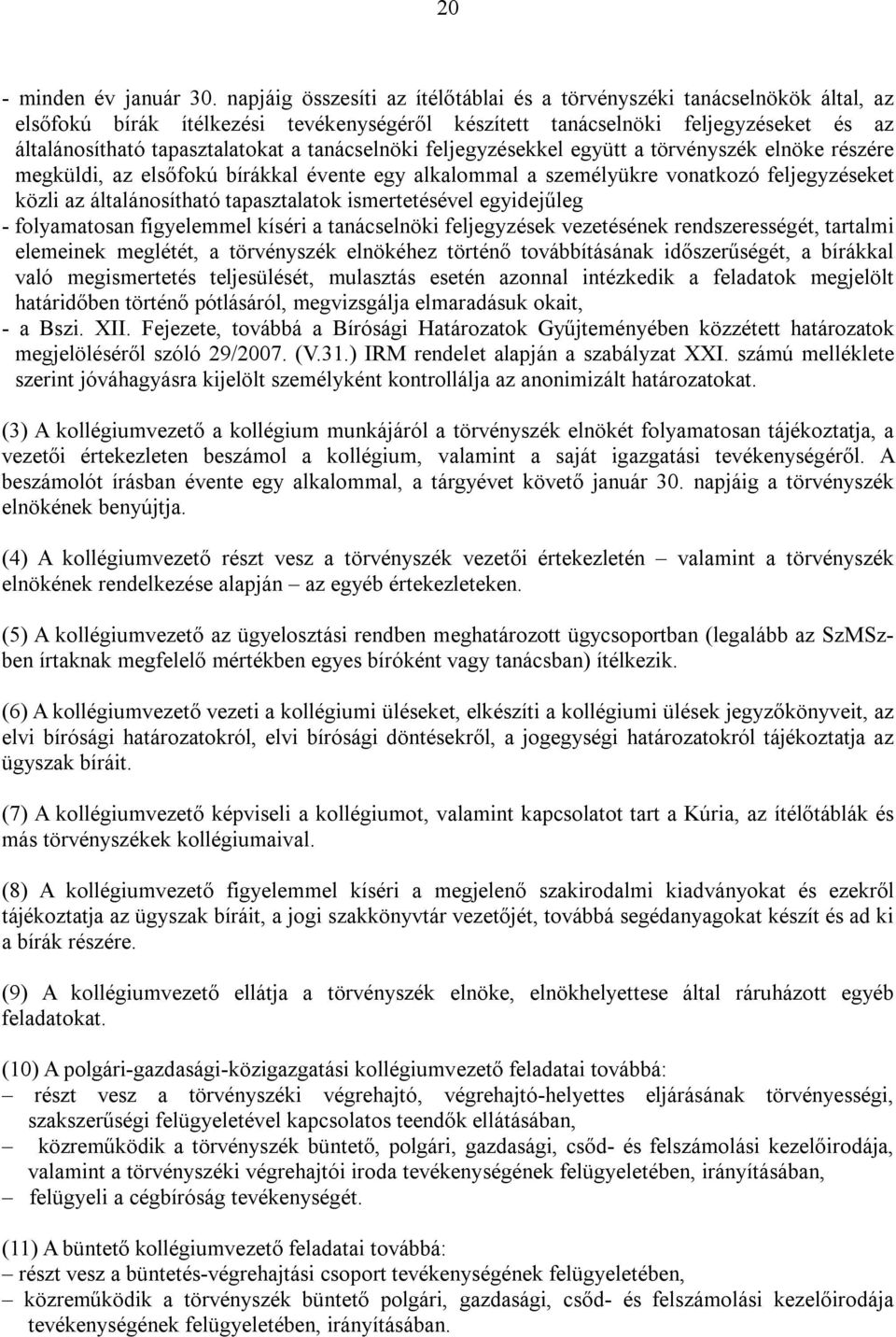 tanácselnöki feljegyzésekkel együtt a törvényszék elnöke részére megküldi, az elsőfokú bírákkal évente egy alkalommal a személyükre vonatkozó feljegyzéseket közli az általánosítható tapasztalatok