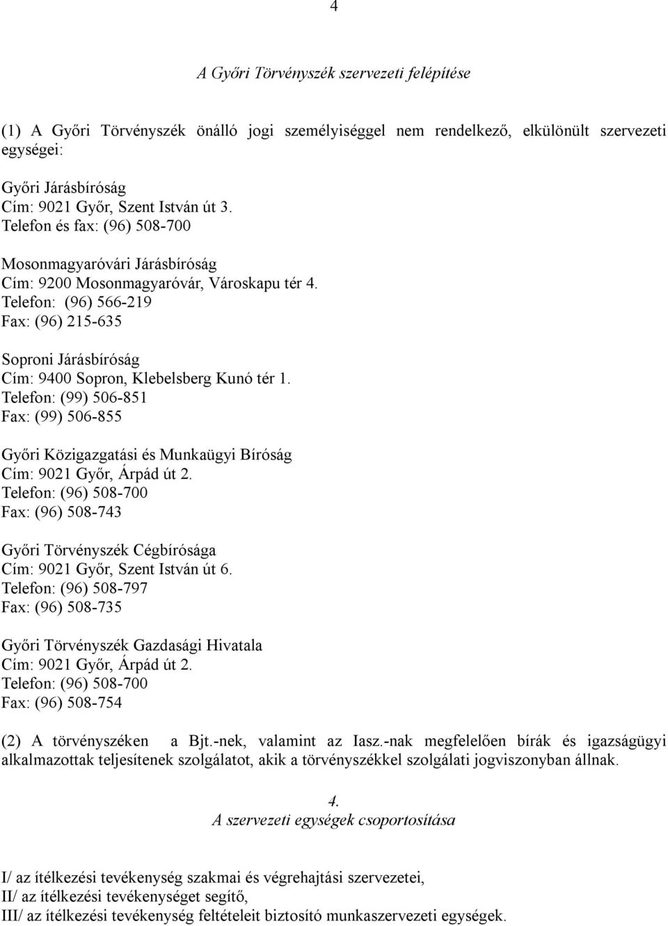 Telefon: (96) 566-219 Fax: (96) 215-635 Soproni Járásbíróság Cím: 9400 Sopron, Klebelsberg Kunó tér 1.