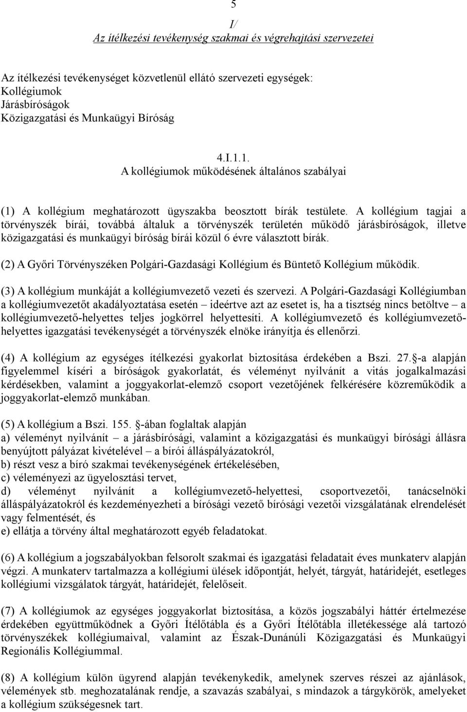 A kollégium tagjai a törvényszék bírái, továbbá általuk a törvényszék területén működő járásbíróságok, illetve közigazgatási és munkaügyi bíróság bírái közül 6 évre választott bírák.