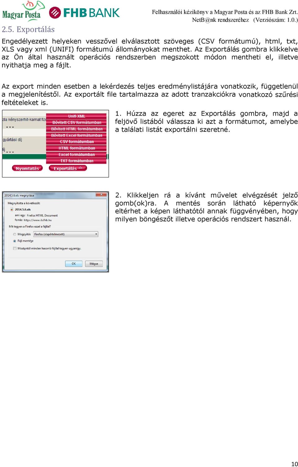 Az export minden esetben a lekérdezés teljes eredménylistájára vonatkozik, függetlenül a megjelenítéstől. Az exportált file tartalmazza az adott tranzakciókra vonatkozó szűrési feltételeket is. 1.