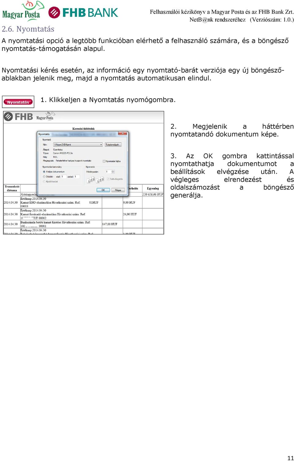 automatikusan elindul. 1. Klikkeljen a Nyomtatás nyomógombra. 2. Megjelenik a háttérben nyomtatandó dokumentum képe. 3.