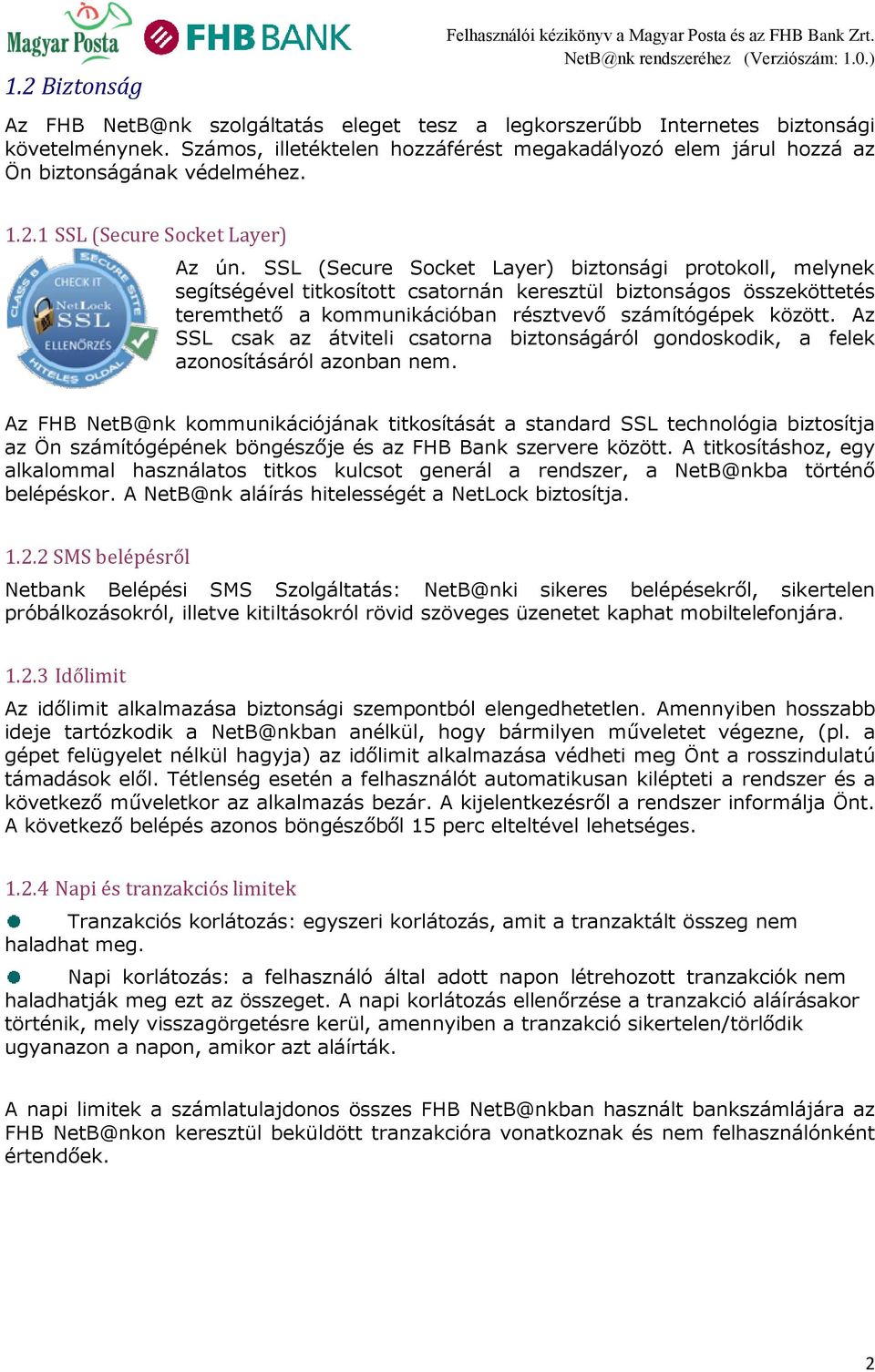 SSL (Secure Socket Layer) biztonsági protokoll, melynek segítségével titkosított csatornán keresztül biztonságos összeköttetés teremthető a kommunikációban résztvevő számítógépek között.