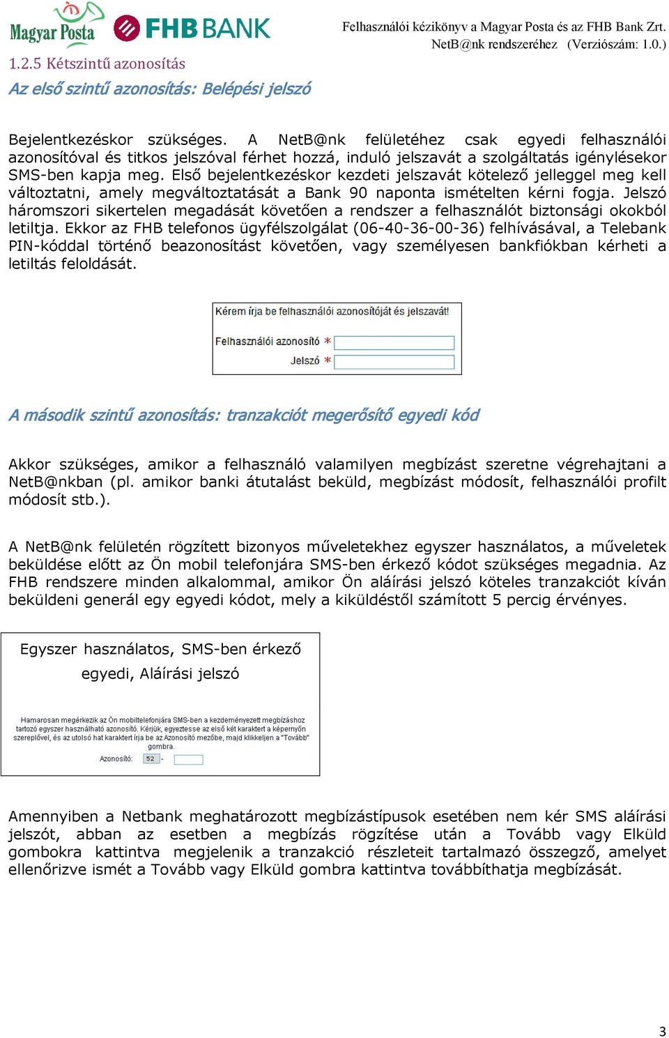 Első bejelentkezéskor kezdeti jelszavát kötelező jelleggel meg kell változtatni, amely megváltoztatását a Bank 90 naponta ismételten kérni fogja.