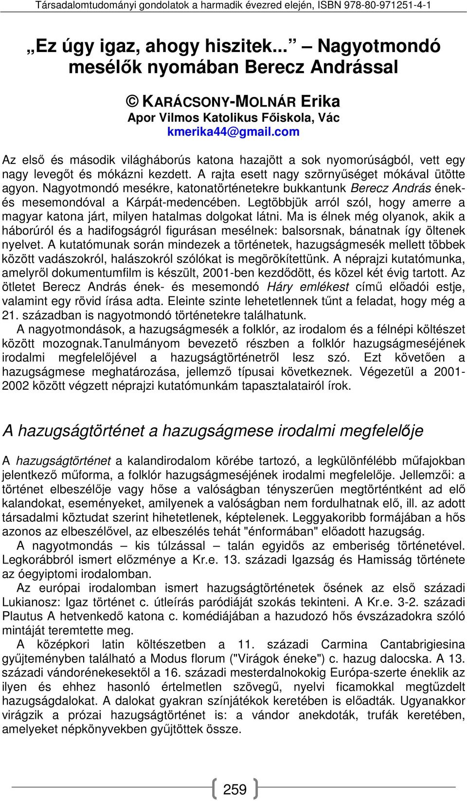 Nagyotmondó mesékre, katonatörténetekre bukkantunk Berecz András énekés mesemondóval a Kárpát-medencében. Legtöbbjük arról szól, hogy amerre a magyar katona járt, milyen hatalmas dolgokat látni.