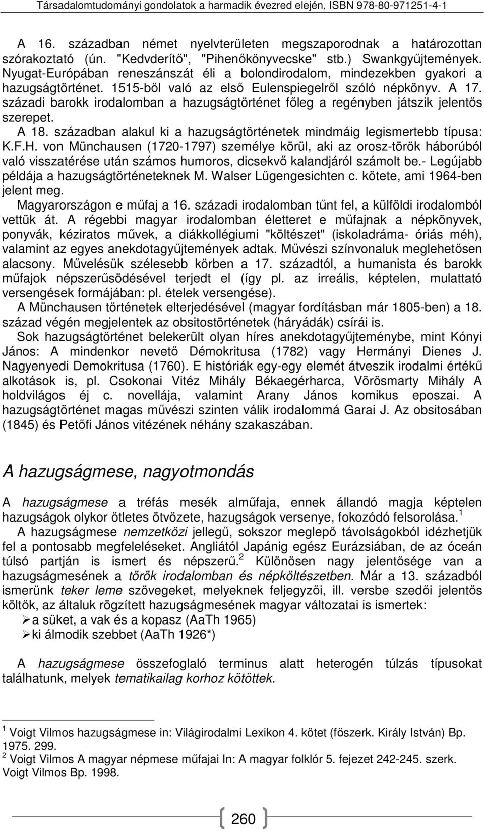 századi barokk irodalomban a hazugságtörténet főleg a regényben játszik jelentős szerepet. A 18. században alakul ki a hazugságtörténetek mindmáig legismertebb típusa: K.F.H.