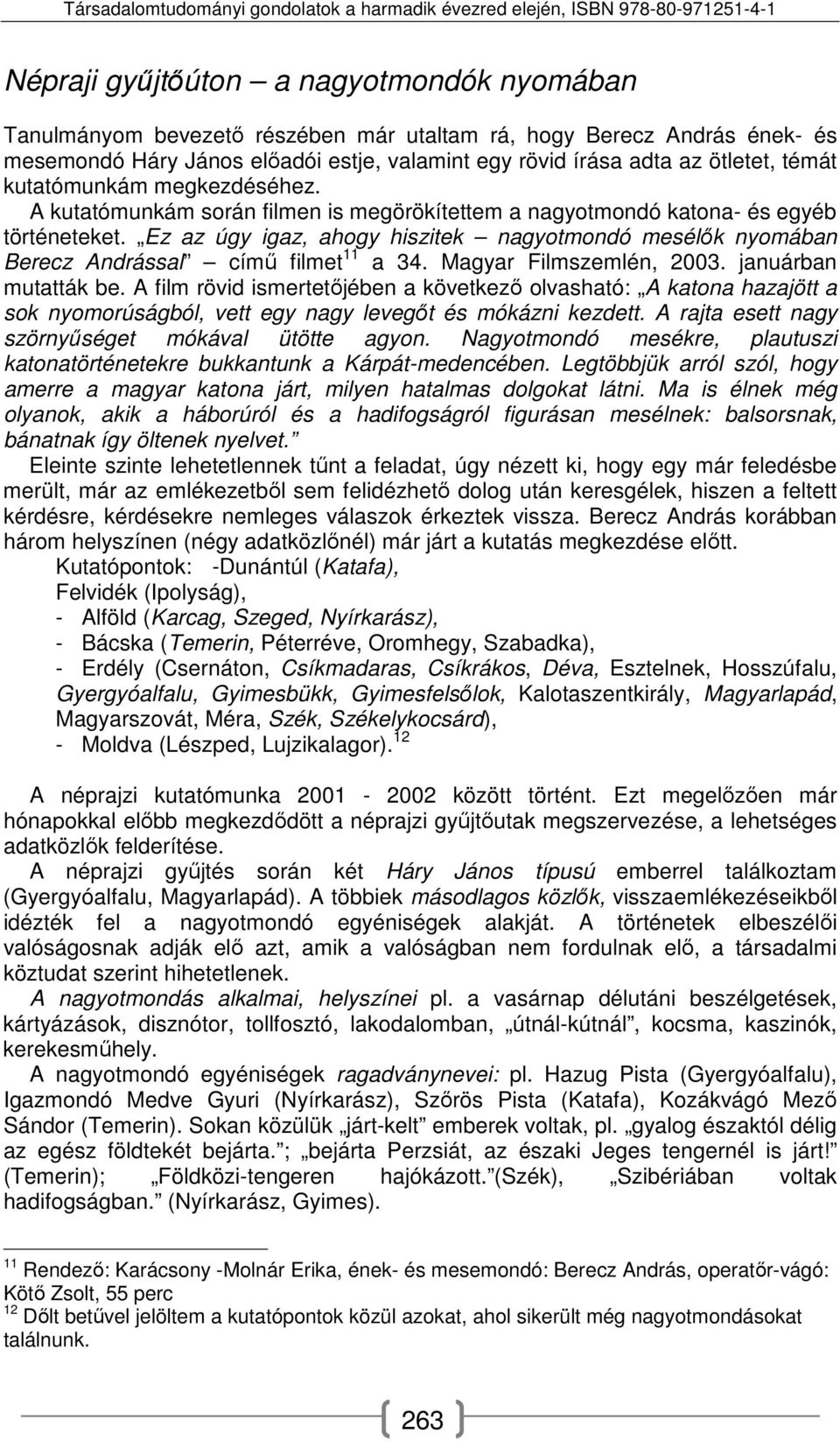 Ez az úgy igaz, ahogy hiszitek nagyotmondó mesélők nyomában Berecz Andrással című filmet 11 a 34. Magyar Filmszemlén, 2003. januárban mutatták be.