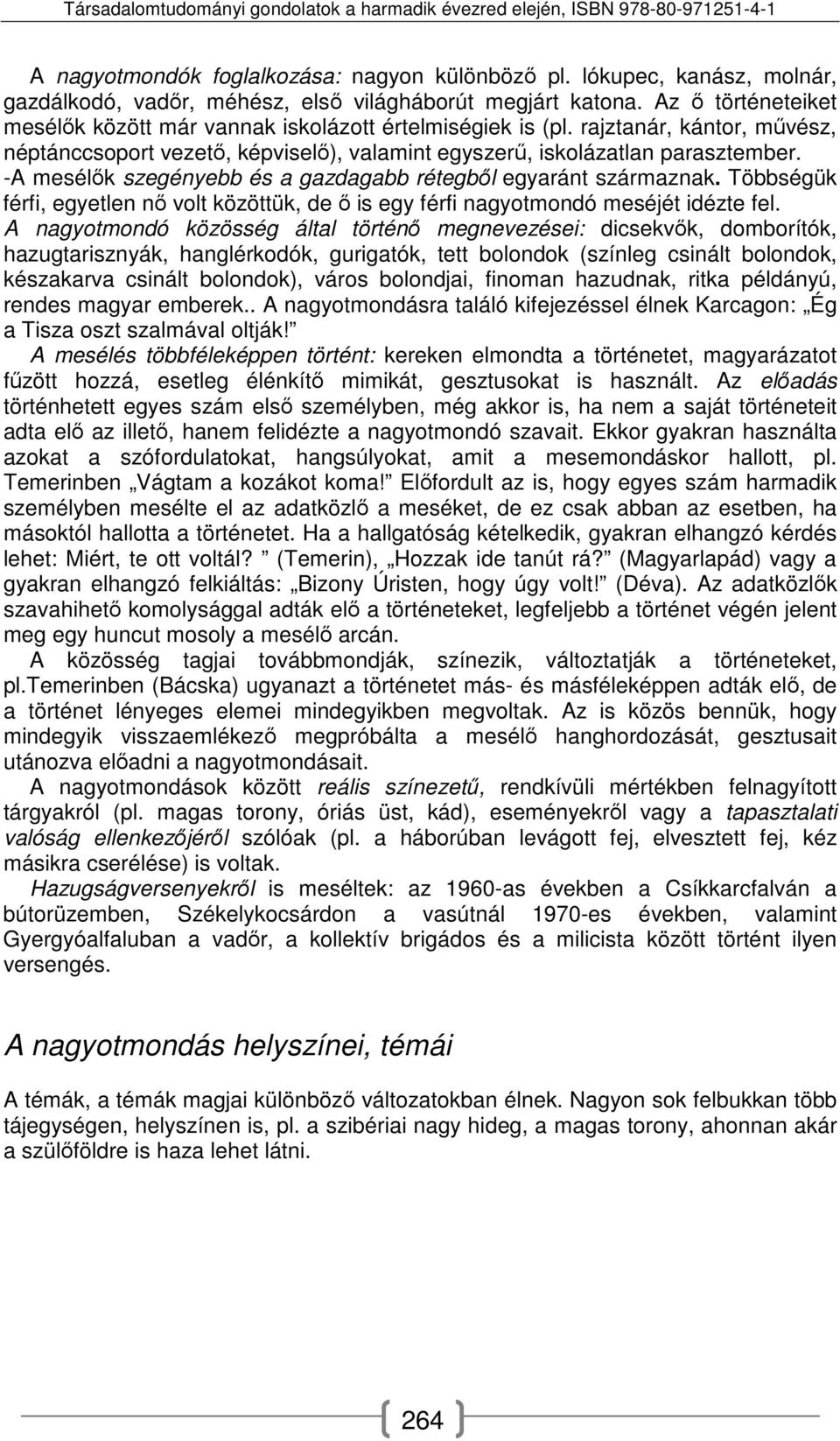 -A mesélők szegényebb és a gazdagabb rétegből egyaránt származnak. Többségük férfi, egyetlen nő volt közöttük, de ő is egy férfi nagyotmondó meséjét idézte fel.