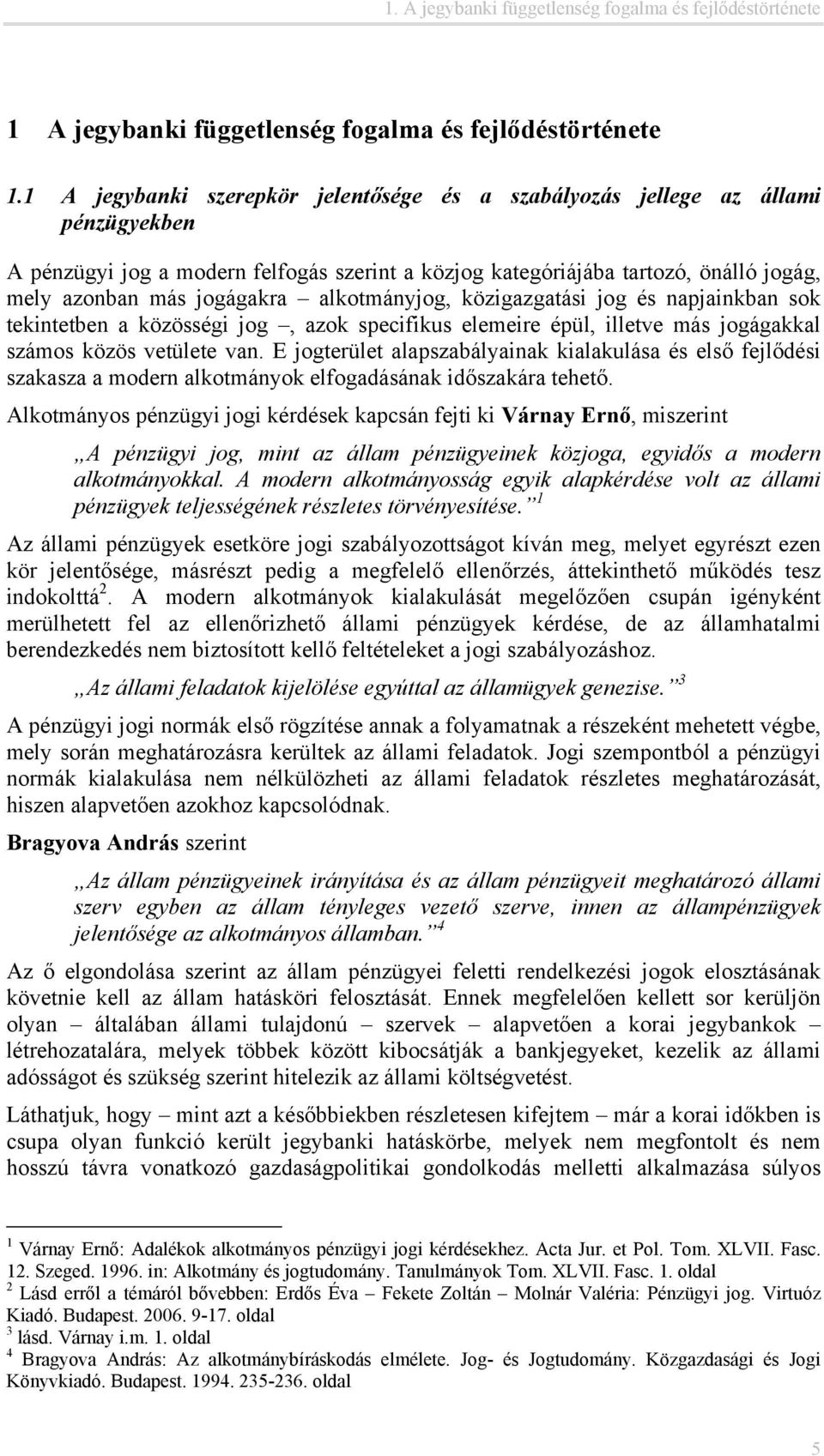 alkotmányjog, közigazgatási jog és napjainkban sok tekintetben a közösségi jog, azok specifikus elemeire épül, illetve más jogágakkal számos közös vetülete van.