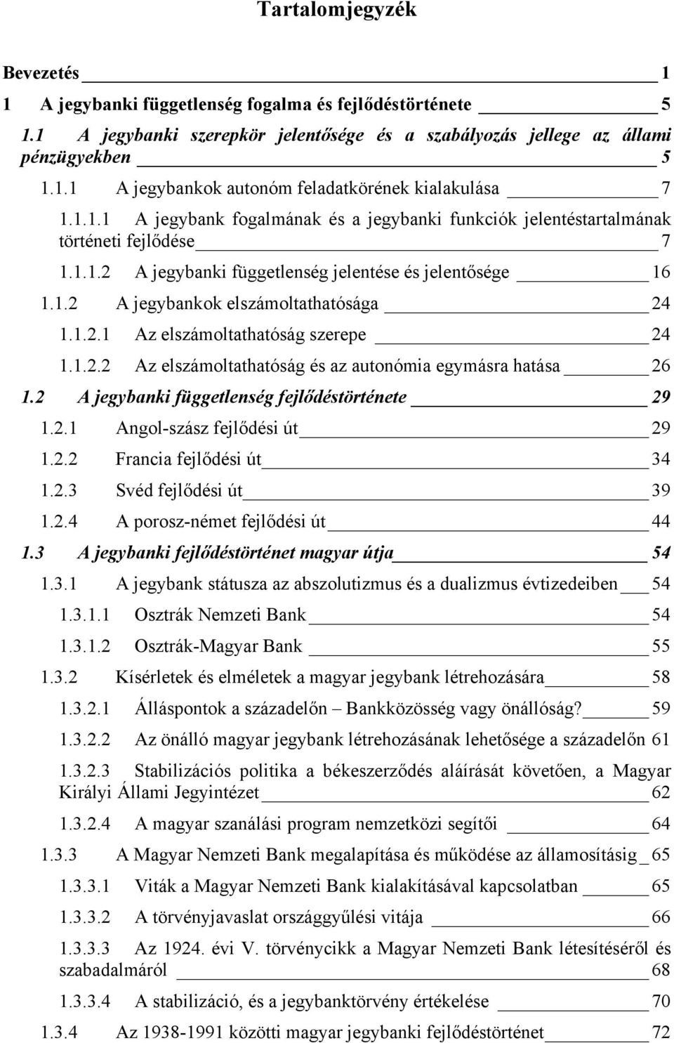 .2 A jegybankok elszámoltathatósága 24..2. Az elszámoltathatóság szerepe 24..2.2 Az elszámoltathatóság és az autonómia egymásra hatása 26.2 A jegybanki függetlenség fejlődéstörténete 29.2. Angol-szász fejlődési út 29.