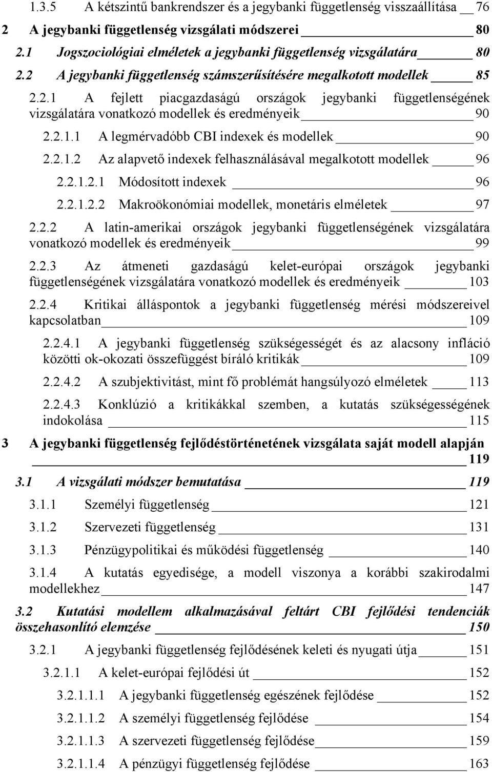 2..2 Az alapvető indexek felhasználásával megalkotott modellek 96 2.2..2. Módosított indexek 96 2.2..2.2 Makroökonómiai modellek, monetáris elméletek 97 2.2.2 A latin-amerikai országok jegybanki függetlenségének vizsgálatára vonatkozó modellek és eredményeik 99 2.