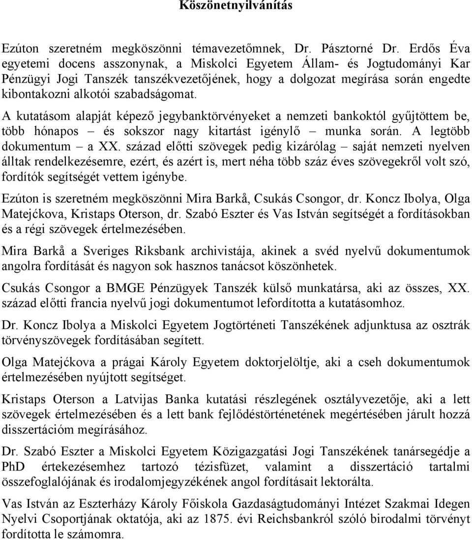 A kutatásom alapját képező jegybanktörvényeket a nemzeti bankoktól gyűjtöttem be, több hónapos és sokszor nagy kitartást igénylő munka során. A legtöbb dokumentum a XX.