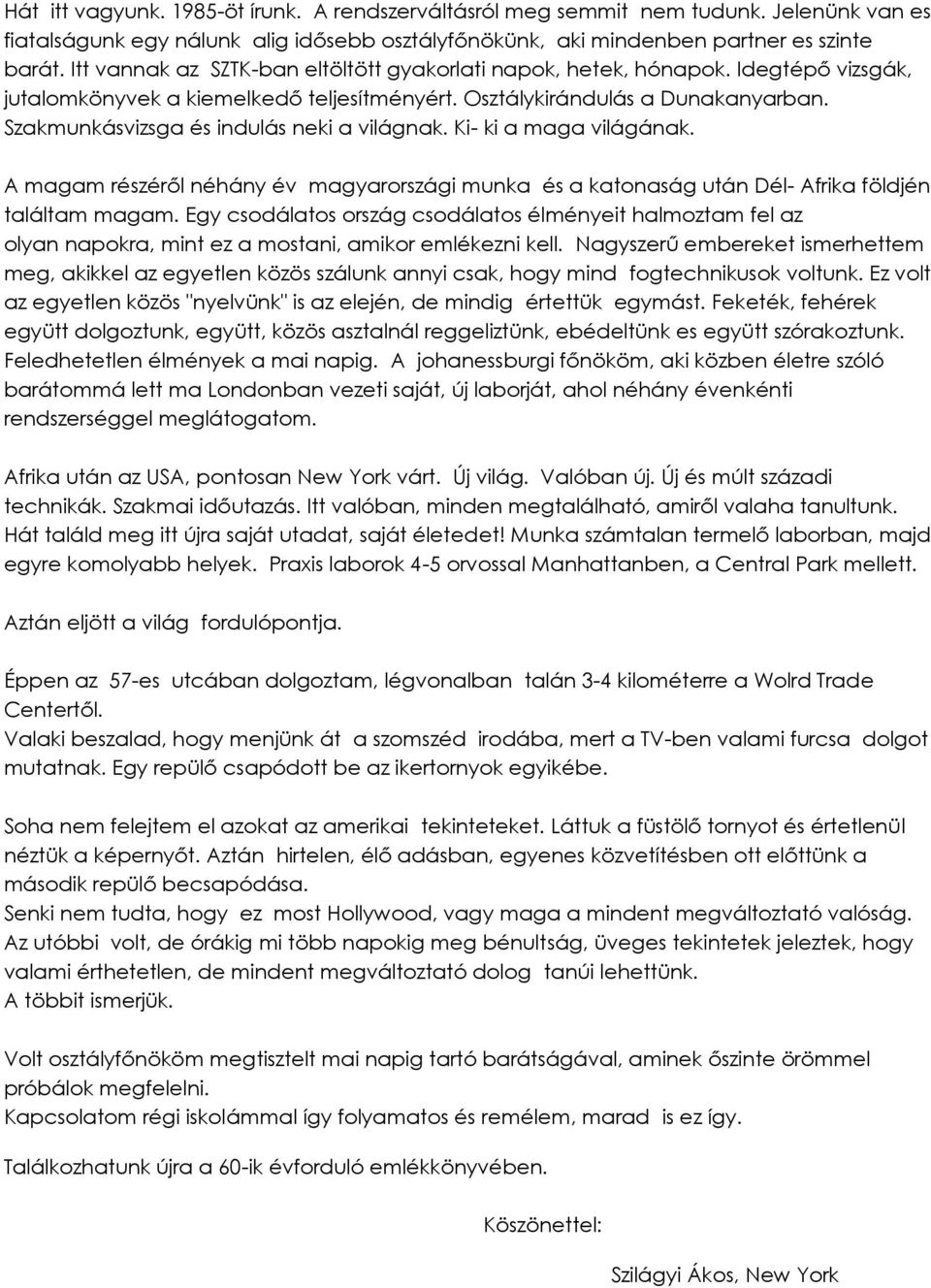 Szakmunkásvizsga és indulás neki a világnak. Ki- ki a maga világának. A magam részéről néhány év magyarországi munka és a katonaság után Dél- Afrika földjén találtam magam.