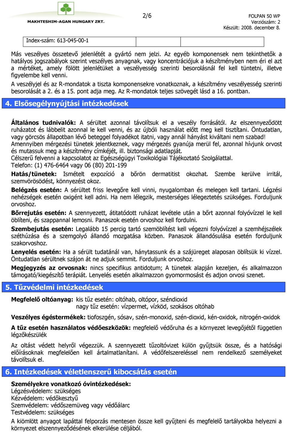 szerinti besorolásnál fel kell tüntetni, illetve figyelembe kell venni. A veszélyjel és az R-mondatok a tiszta komponensekre vonatkoznak, a készítmény veszélyesség szerinti besorolását a 2. és a 15.