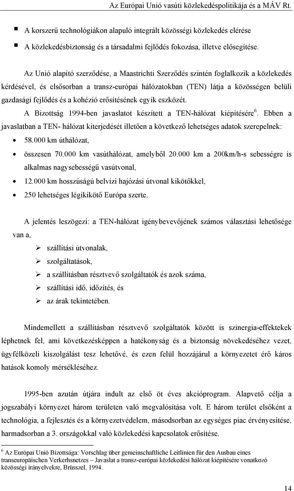 kohézió erősítésének egyik eszközét. A Bizottság 1994-ben javaslatot készített a TEN-hálózat kiépítésére 6.