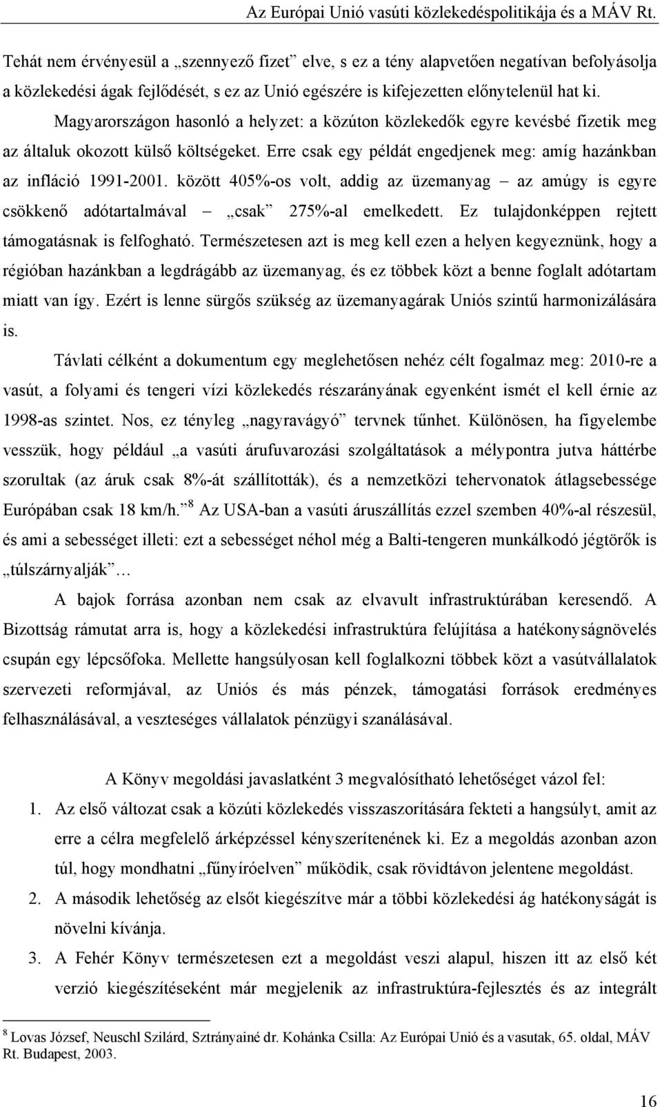 között 405%-os volt, addig az üzemanyag az amúgy is egyre csökkenő adótartalmával csak 275%-al emelkedett. Ez tulajdonképpen rejtett támogatásnak is felfogható.