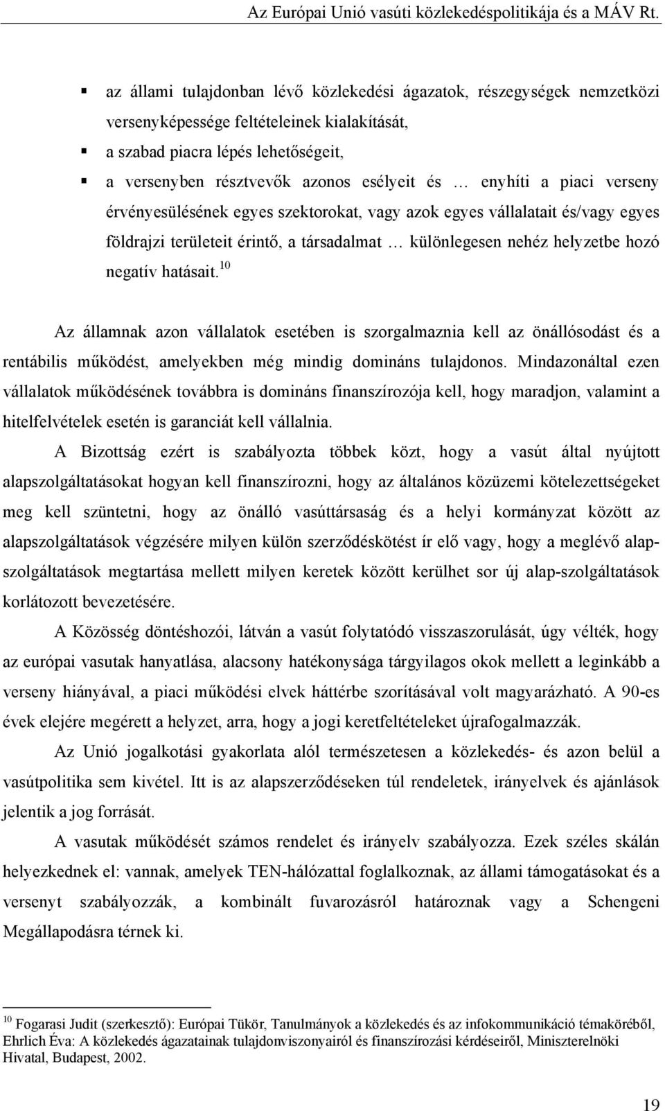 10 Az államnak azon vállalatok esetében is szorgalmaznia kell az önállósodást és a rentábilis működést, amelyekben még mindig domináns tulajdonos.