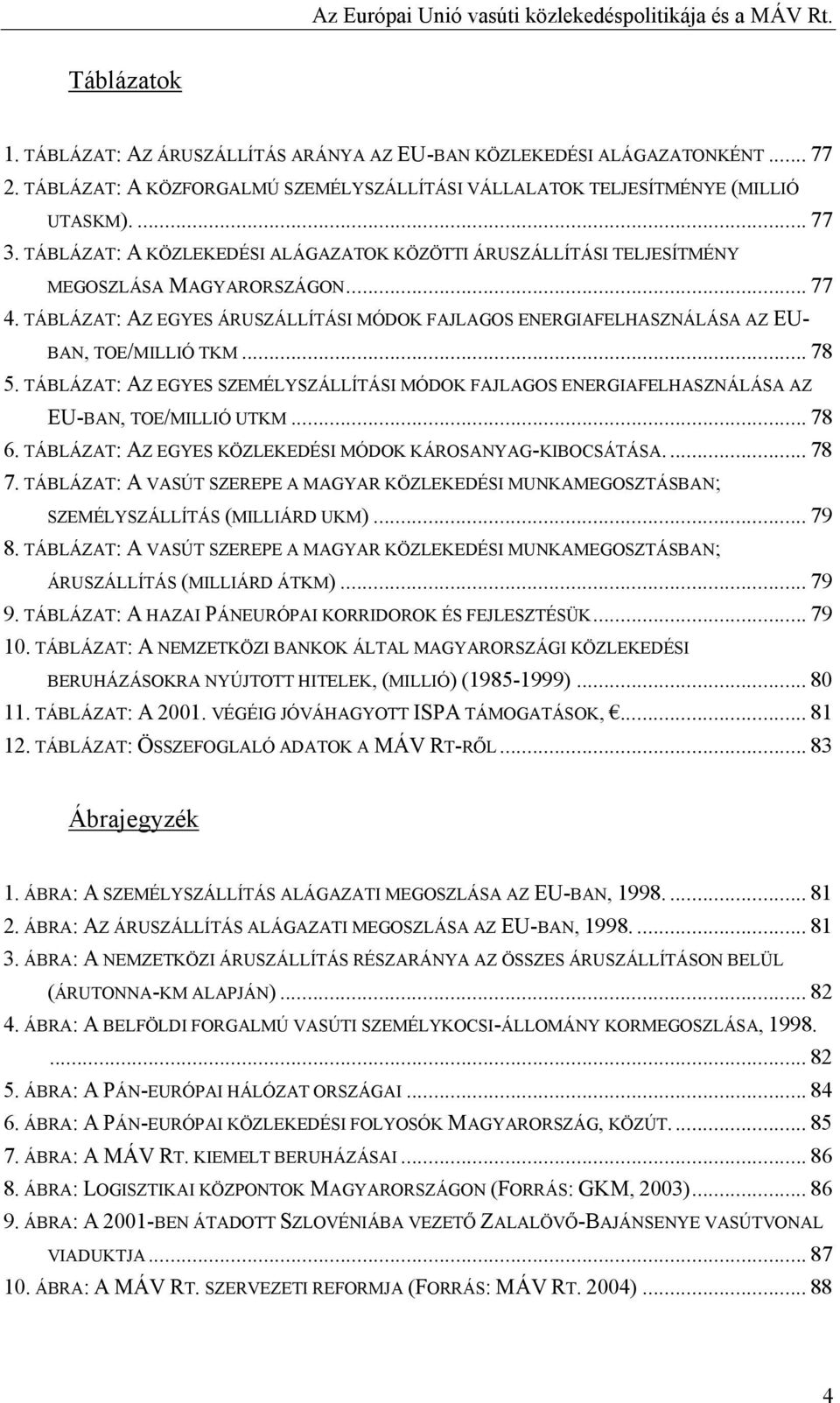 TÁBLÁZAT: AZ EGYES ÁRUSZÁLLÍTÁSI MÓDOK FAJLAGOS ENERGIAFELHASZNÁLÁSA AZ EU- BAN, TOE/MILLIÓ TKM... 78 5.