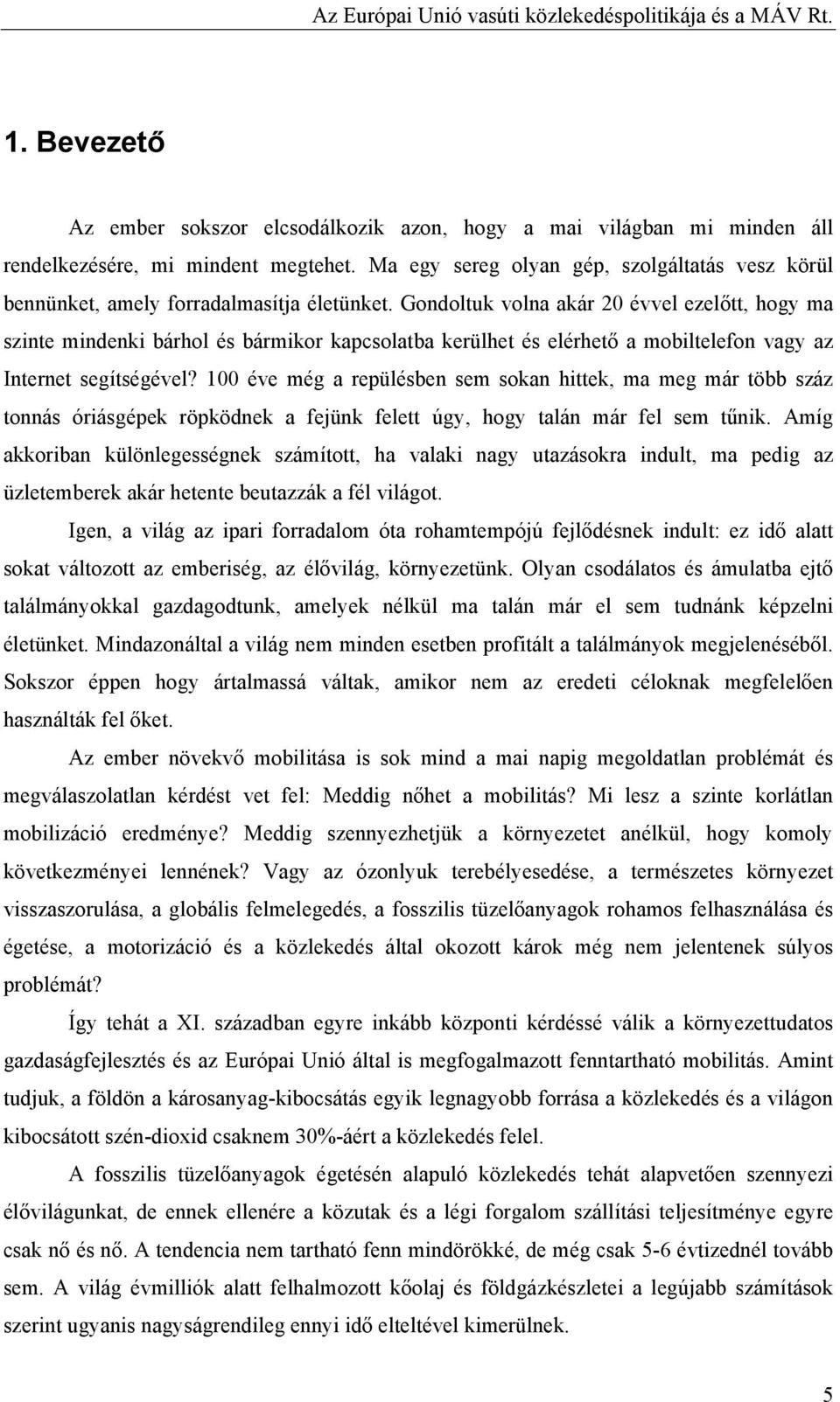 Gondoltuk volna akár 20 évvel ezelőtt, hogy ma szinte mindenki bárhol és bármikor kapcsolatba kerülhet és elérhető a mobiltelefon vagy az Internet segítségével?