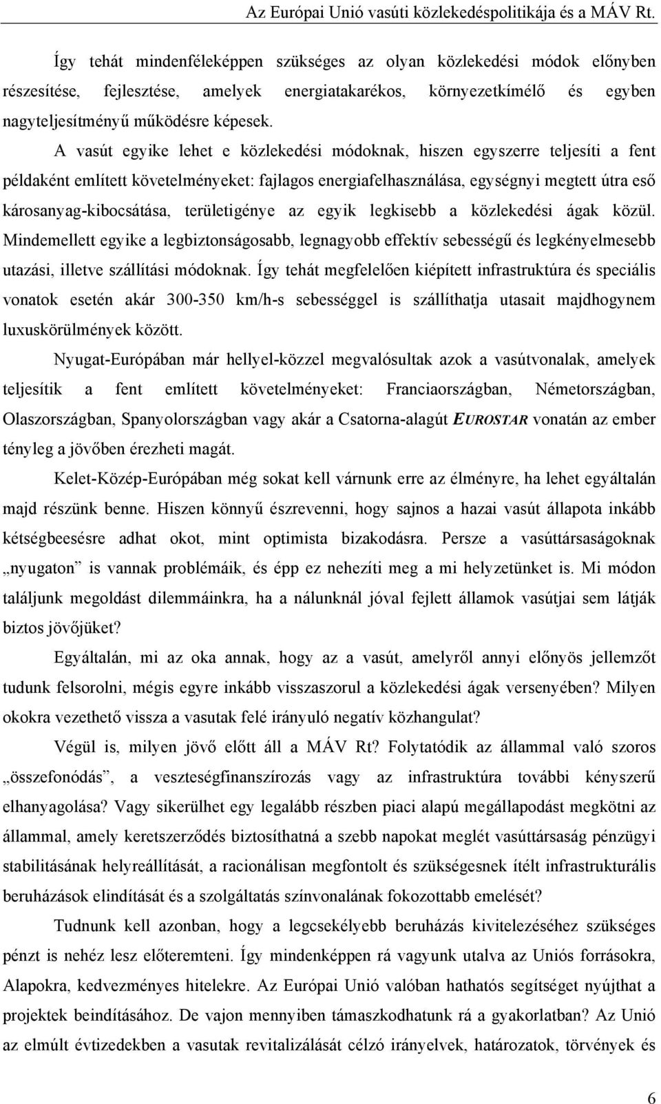 területigénye az egyik legkisebb a közlekedési ágak közül. Mindemellett egyike a legbiztonságosabb, legnagyobb effektív sebességű és legkényelmesebb utazási, illetve szállítási módoknak.