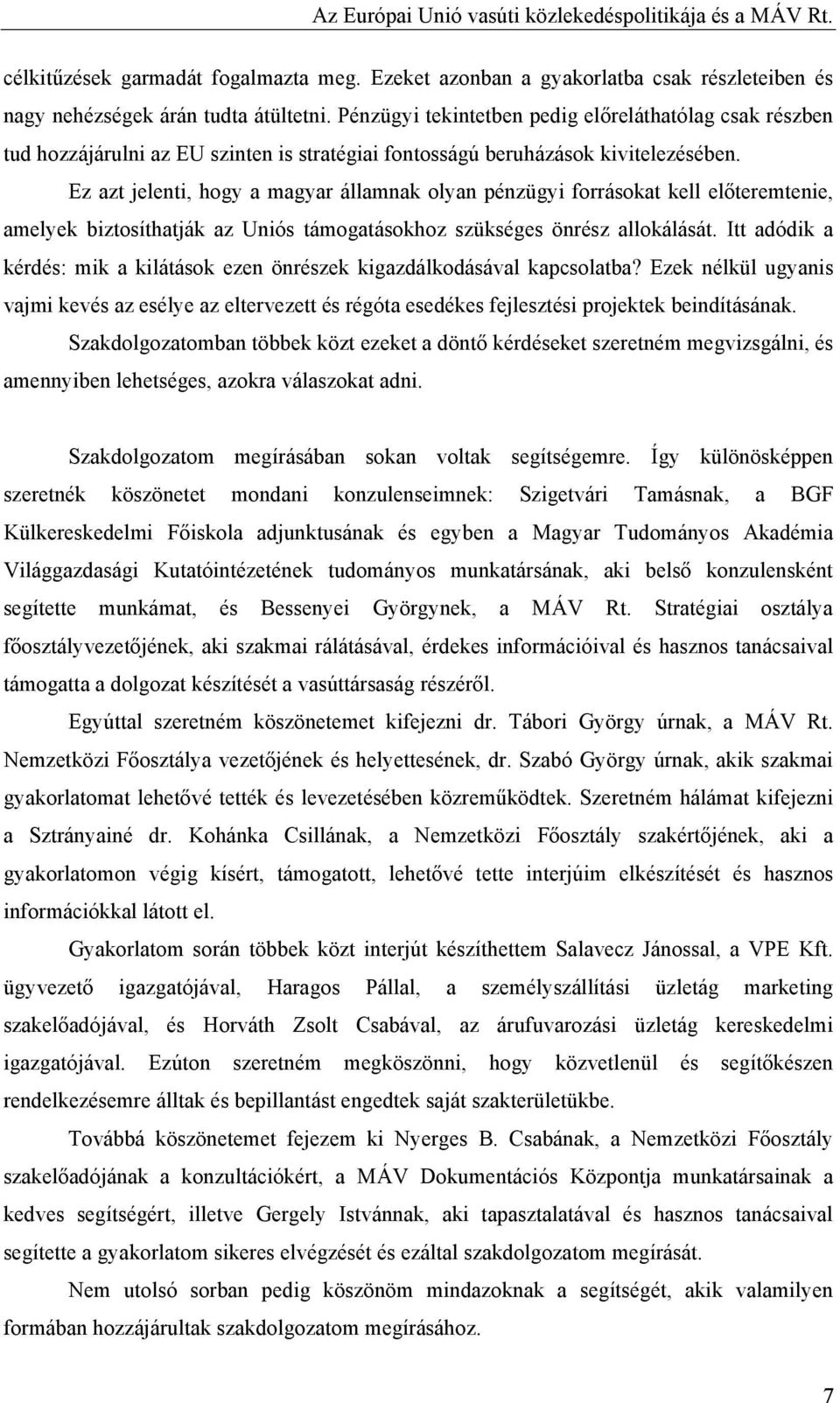 Ez azt jelenti, hogy a magyar államnak olyan pénzügyi forrásokat kell előteremtenie, amelyek biztosíthatják az Uniós támogatásokhoz szükséges önrész allokálását.