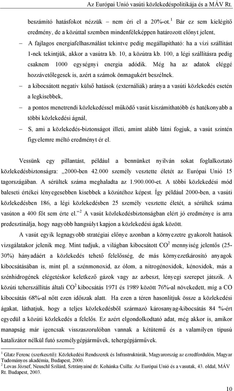 akkor a vasútra kb. 10, a közútra kb. 100, a légi szállításra pedig csaknem 1000 egységnyi energia adódik. Még ha az adatok eléggé hozzávetőlegesek is, azért a számok önmagukért beszélnek.