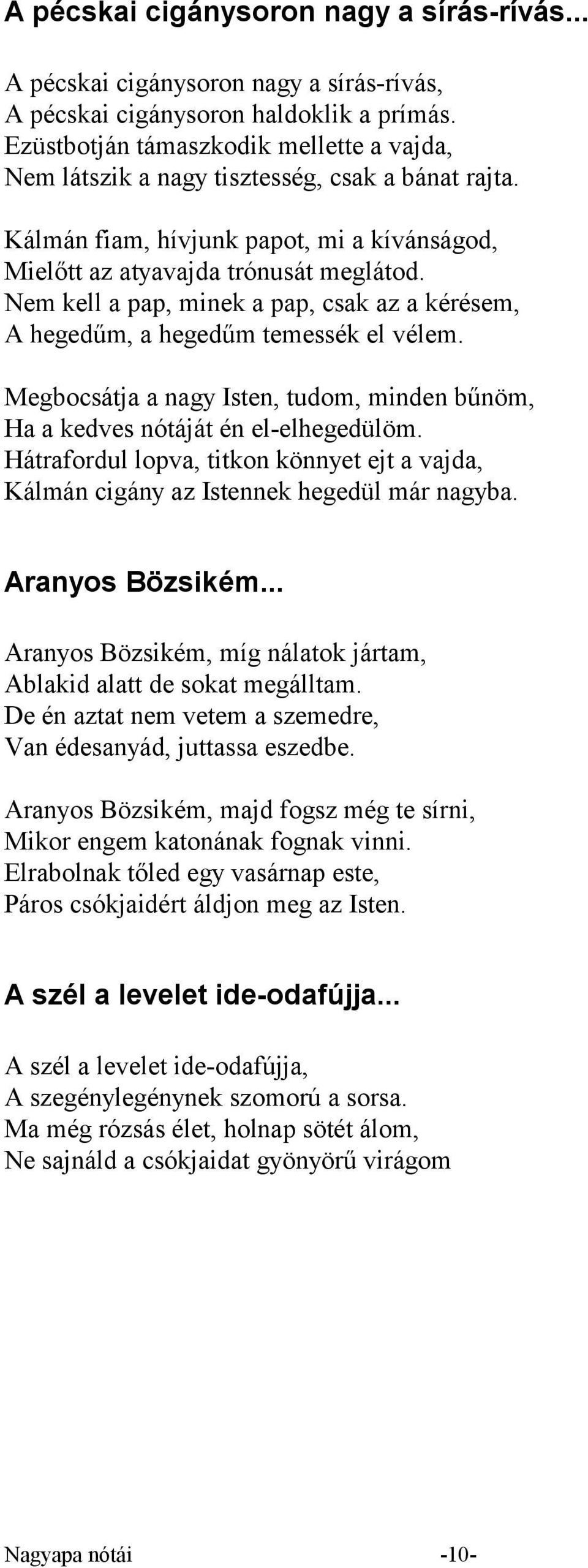 Nem kell a pap, minek a pap, csak az a kérésem, A hegedűm, a hegedűm temessék el vélem. Megbocsátja a nagy Isten, tudom, minden bűnöm, Ha a kedves nótáját én el-elhegedülöm.