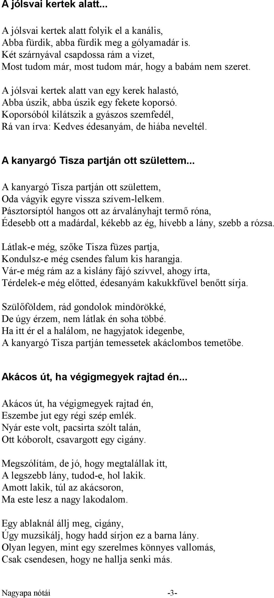 Koporsóból kilátszik a gyászos szemfedél, Rá van írva: Kedves édesanyám, de hiába neveltél. A kanyargó Tisza partján ott születtem.