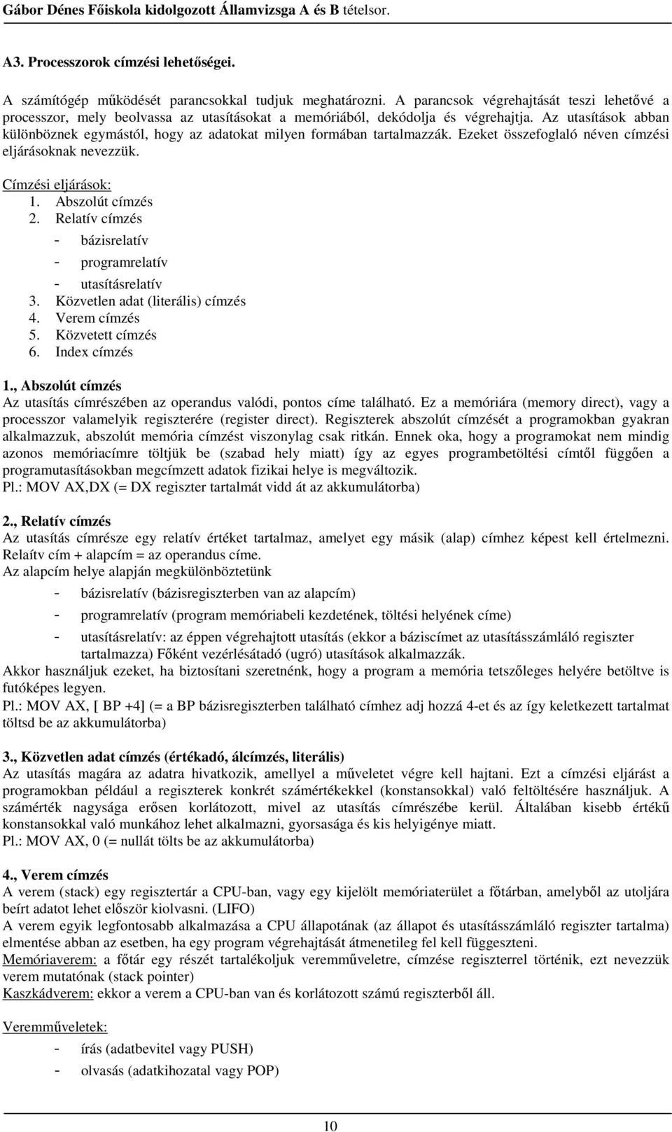 Az utasítások abban különböznek egymástól, hogy az adatokat milyen formában tartalmazzák. Ezeket összefoglaló néven címzési eljárásoknak nevezzük. Címzési eljárások: 1. Abszolút címzés 2.