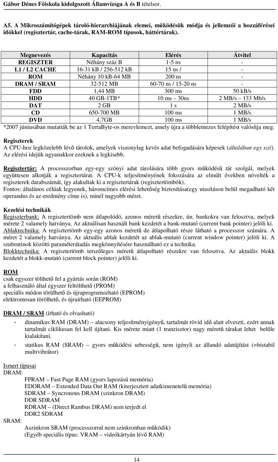 MB 300 ms 50 kb/s HDD 40 GB-1TB* 10 ms 30ns 2 MB/s 133 Mb/s DAT 2 GB 1 s 2 MB/s CD 650-700 MB 100 ms 1 MB/s DVD 4,7GB 100 ms 1 MB/s *2007 júniusában mutatták be az 1 TerraByte-os merevlemezt, amely