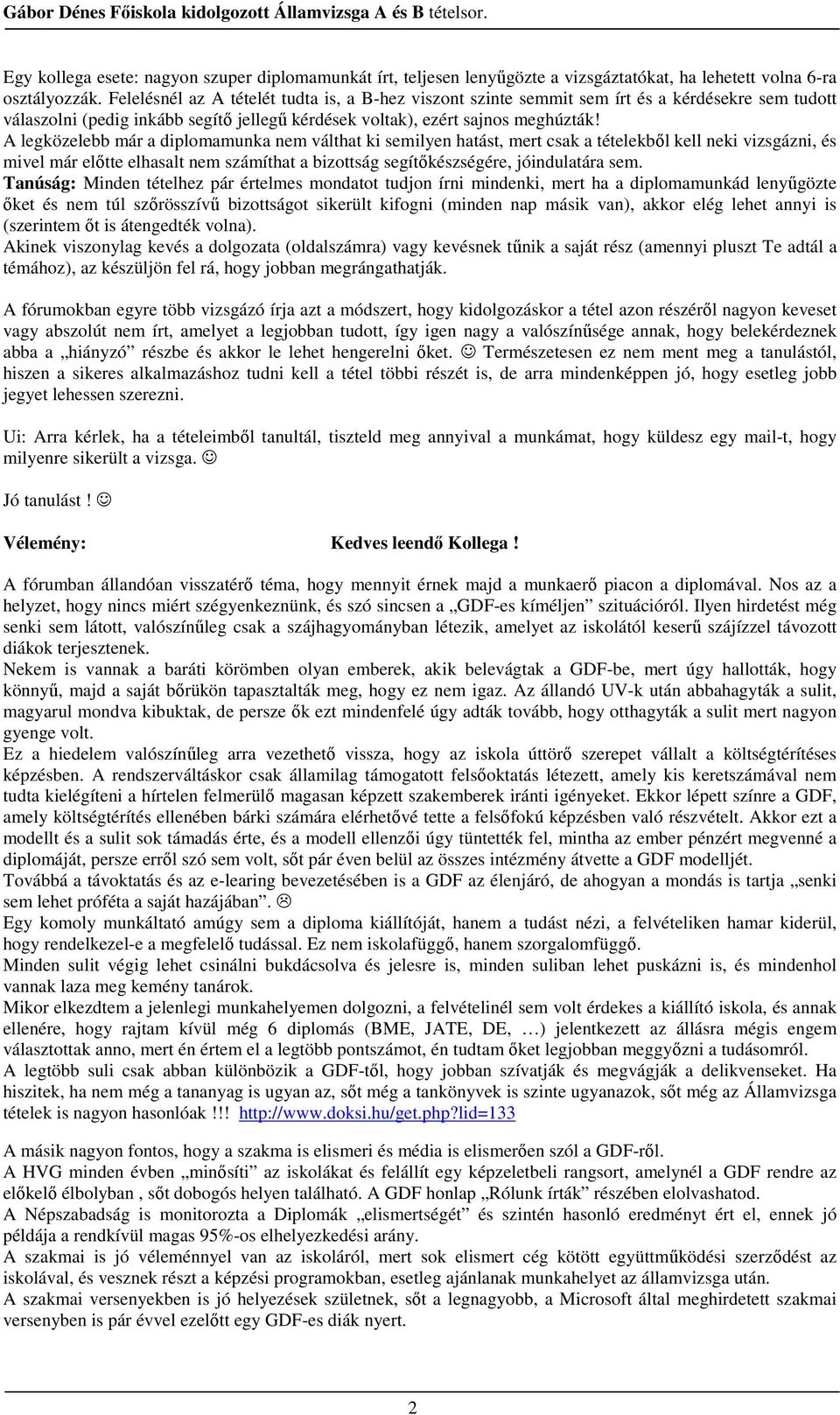 A legközelebb már a diplomamunka nem válthat ki semilyen hatást, mert csak a tételekbıl kell neki vizsgázni, és mivel már elıtte elhasalt nem számíthat a bizottság segítıkészségére, jóindulatára sem.