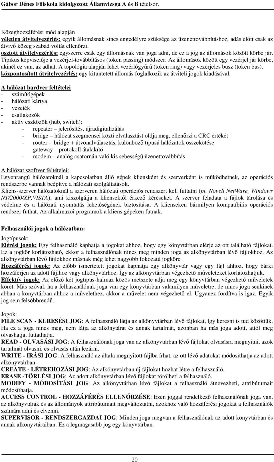 Az állomások között egy vezérjel jár körbe, akinél ez van, az adhat. A topológia alapján lehet vezérlıgyőrő (token ring) vagy vezérjeles busz (token bus).