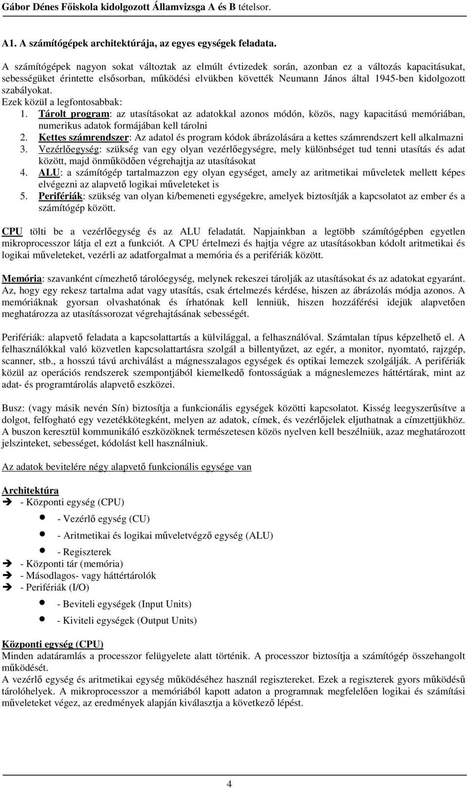 kidolgozott szabályokat. Ezek közül a legfontosabbak: 1. Tárolt program: az utasításokat az adatokkal azonos módón, közös, nagy kapacitású memóriában, numerikus adatok formájában kell tárolni 2.