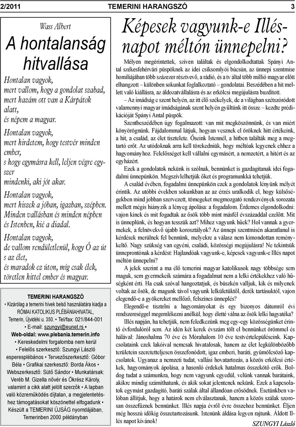 Minden vallásban és minden népben és Istenben, kié a diadal. Hontalan vagyok, de vallom rendületlenül, hogy Ő az út s az élet, és maradok ez úton, míg csak élek, töretlen hittel ember és magyar.