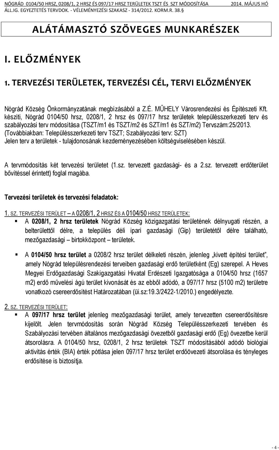 (Továbbiakban: Településszerkezeti terv TSZT; Szabályozási terv: SZT) Jelen terv a területek - tulajdonosának kezdeményezésében költségviselésében készül. A tervmódosítás két tervezési területet (1.