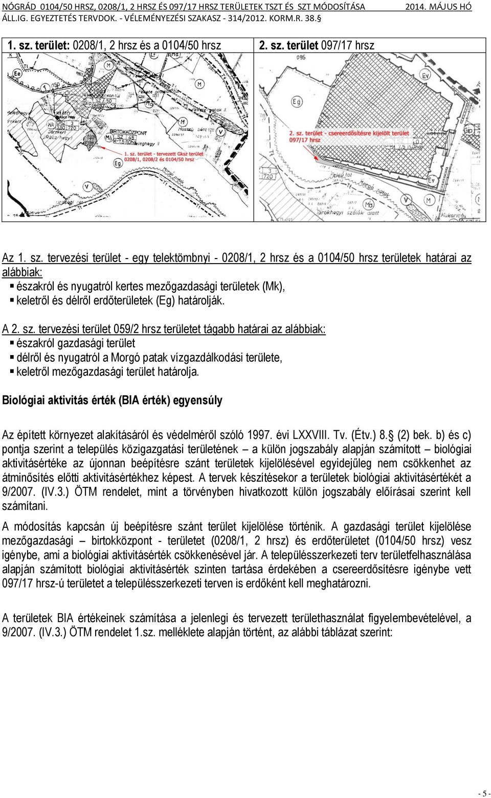 terület 097/17 hrsz Az  tervezési terület - egy telektömbnyi - 0208/1, 2 hrsz és a 0104/50 hrsz területek határai az alábbiak: északról és nyugatról kertes mezőgazdasági területek (Mk), keletről és