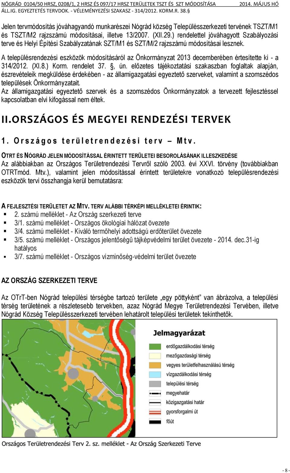 A településrendezési eszközök módosításáról az Önkormányzat 2013 decemberében értesítette ki - a 314/2012. (XI.8.) Korm. rendelet 37., ún.