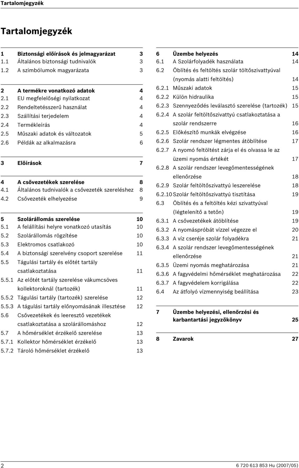 Általános tudnivalók a csővezeték szereléshez 8 4. Csővezeték elhelyezése 9 5 Szolárállomás szerelése 0 5. A felállítási helyre vonatkozó utasítás 0 5. Szolárállomás rögzítése 0 5.