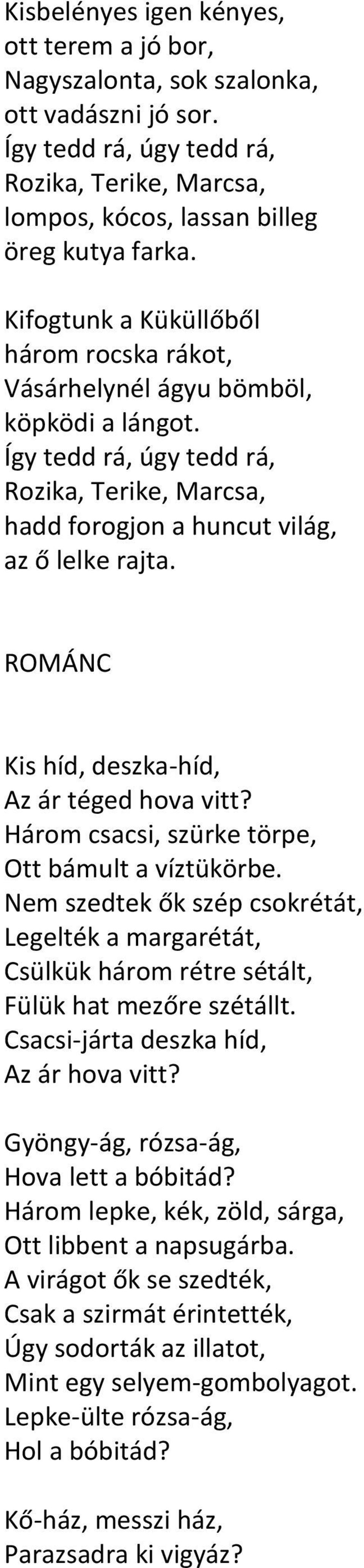 ROMÁNC Kis híd, deszka-híd, Az ár téged hova vitt? Három csacsi, szürke törpe, Ott bámult a víztükörbe.