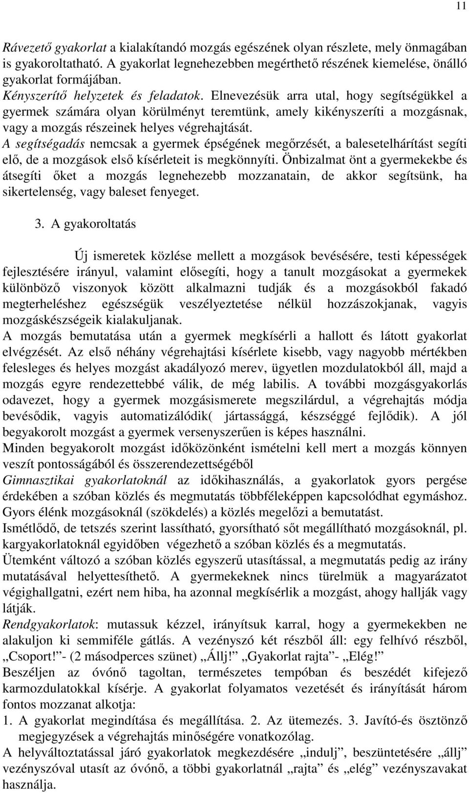 Elnevezésük arra utal, hogy segítségükkel a gyermek számára olyan körülményt teremtünk, amely kikényszeríti a mozgásnak, vagy a mozgás részeinek helyes végrehajtását.