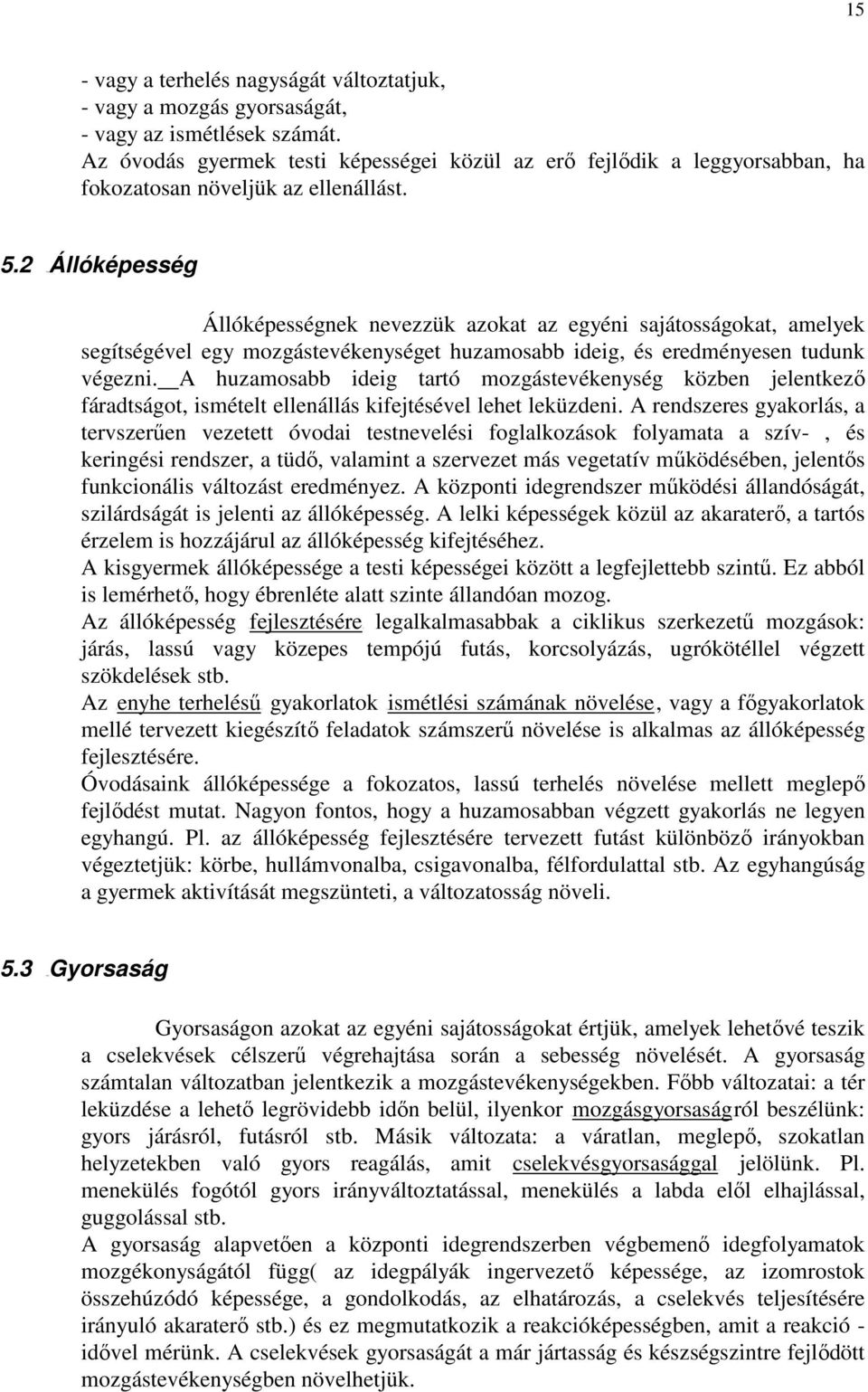 2 19BÁllóképesség Állóképességnek nevezzük azokat az egyéni sajátosságokat, amelyek segítségével egy mozgástevékenységet huzamosabb ideig, és eredményesen tudunk végezni.