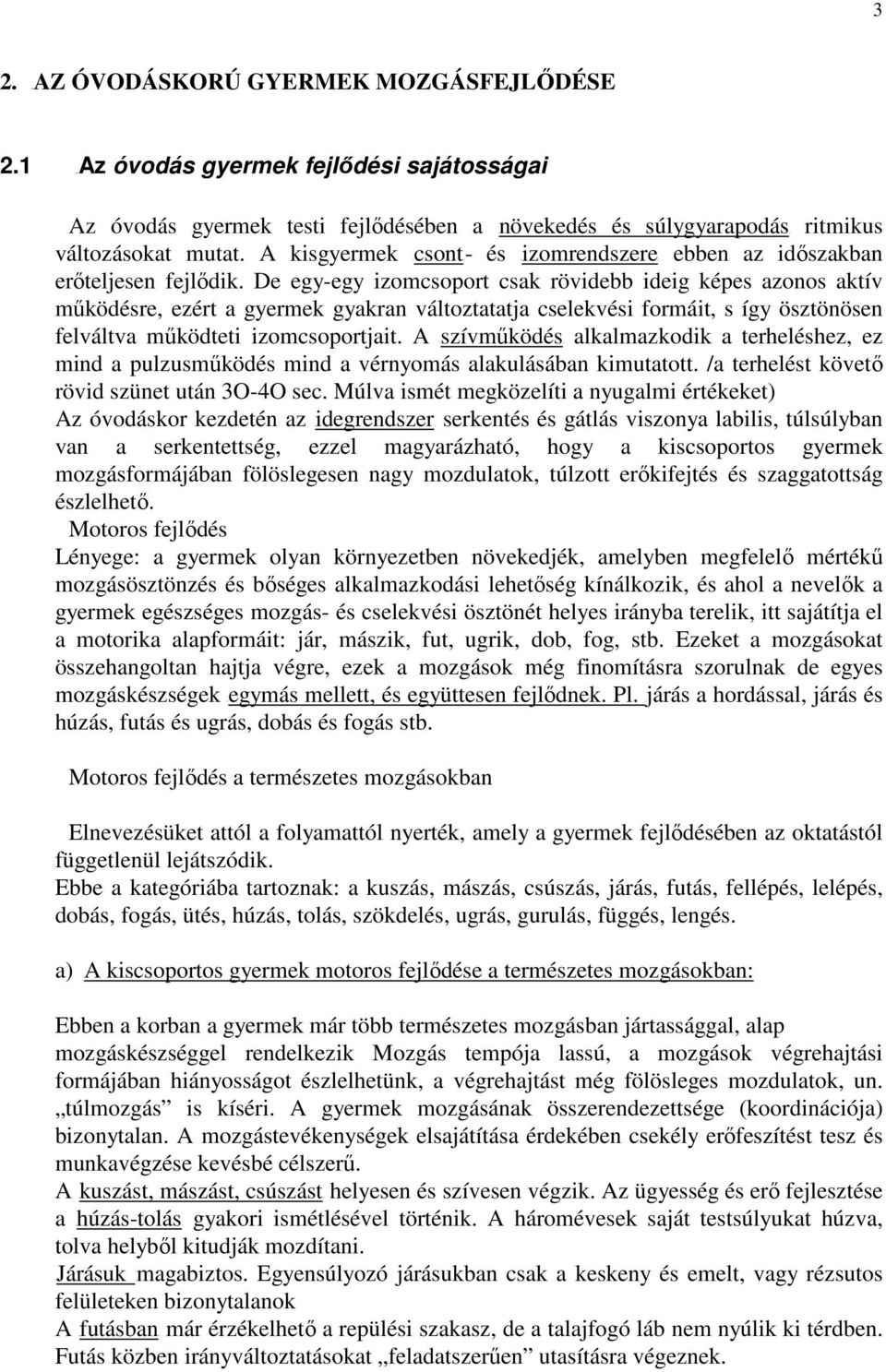 De egy-egy izomcsoport csak rövidebb ideig képes azonos aktív mködésre, ezért a gyermek gyakran változtatatja cselekvési formáit, s így ösztönösen felváltva mködteti izomcsoportjait.