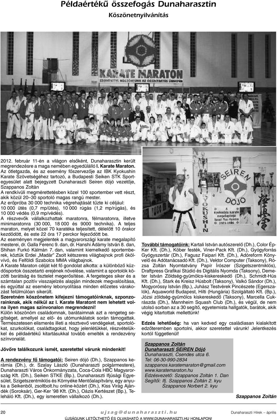 Az öt let gaz da, és az ese mény fõ szer ve zõ je az IBK Kyokushin Ka ra te Szö vet sé gé hez tar to zó, a Bu da pes ti Seiken STK Sport - egye sü let alatt be jegy zett Dunaharaszti Seiren dójó ve