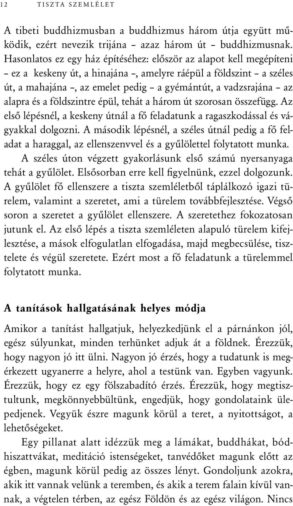 alapra és a földszintre épül, tehát a három út szorosan összefügg. Az első lépésnél, a keskeny útnál a fő feladatunk a ragaszkodással és vágyakkal dolgozni.